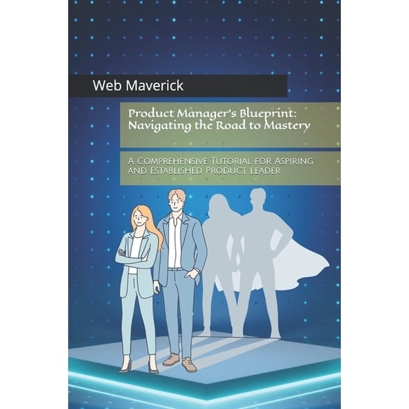 Webwizardry Series: Dominating HTML Esse Product Manager's Blueprint: Navigating the Road to Mastery: A Comprehensive Tutorial for Aspiring and Established , Book 7, (Paperback)
