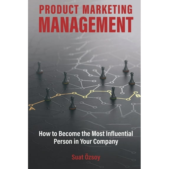 Product Marketing Management: How to Become Most Influential Person in your Company (Paperback) by Suat Ozsoy