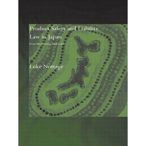 Product Safety and Liability Law in Japan: From Minamata to Mad Cows, (Paperback)