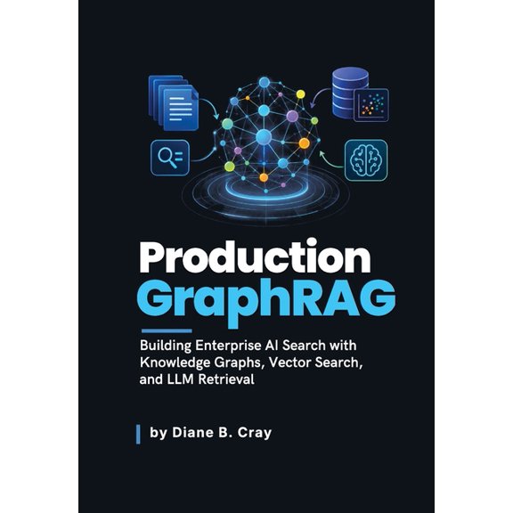 Production GraphRAG: Building Enterprise AI Search with Knowledge Graphs, Vector Search, and LLM Retrieval, (Paperback)