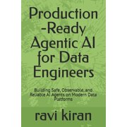 Production -Ready Agentic AI for Data Engineers Building Safe, Observable, and Reliable AI Agents on Modern Data Platfo, Paperback