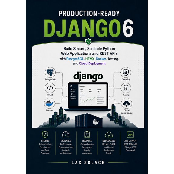Production-Ready Django 6: Build Secure, Scalable Python Web Applications and REST APIs with PostgreSQL, HTMX, Docker, T, (Paperback)