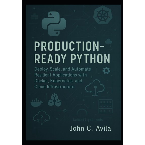 Production-Ready Python: Deploy, Scale, and Automate Resilient Applications with Docker, Kubernetes, and Cloud Infrastru, (Paperback)