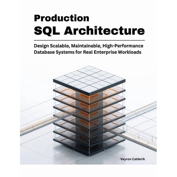 Production Systems Engineering Production SQL Architecture: Design Scalable, Maintainable, High-Performance Database Systems for Real Enterprise Worklo, Book 2, (Paperback)