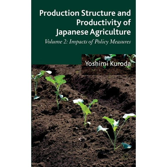 Production Structure and Productivity of Japanese Agriculture, Volume 2: Impacts of Policy Measures, (Hardcover)