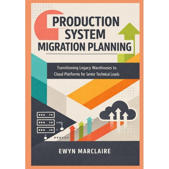 Production System Migration Planning: Transitioning Legacy Warehouses to Cloud Platforms for Senior Technical Leads, (Paperback)