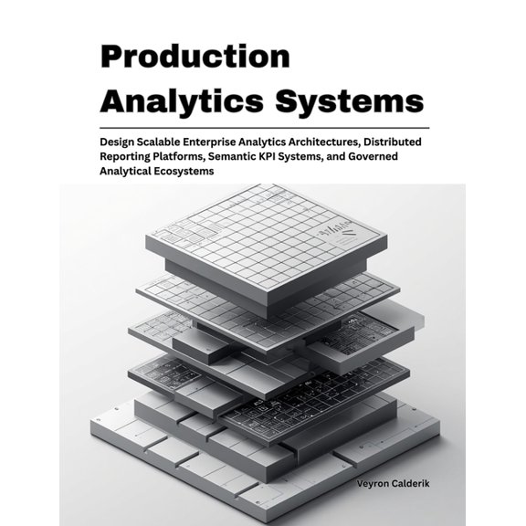 Production Systems Engineering Production Analytics Systems: Design Scalable Enterprise Analytics Architectures, Distributed Reporting Platforms, Seman, Book 6, (Paperback)