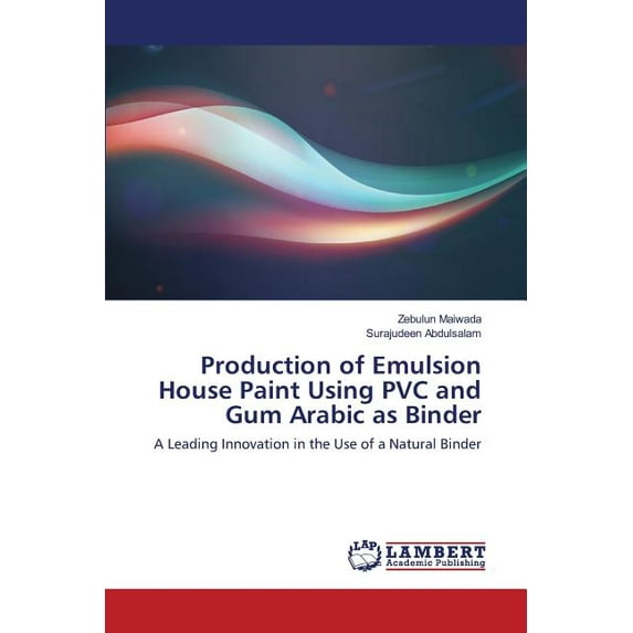 Production of Emulsion House Paint Using PVC and Gum Arabic as Binder (Paperback)