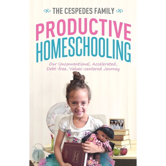 Productive Homeschooling: Our Unconventional, Accelerated, Debt-free, Values-centered Journey, (Paperback)