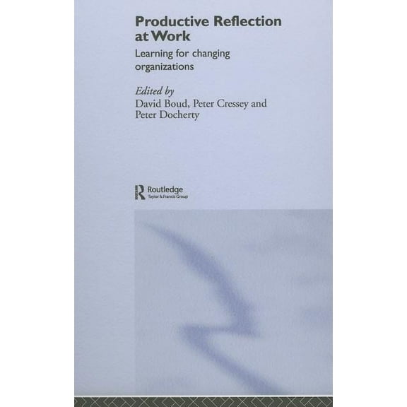 Productive Reflection at Work: Learning for Changing Organizations, (Hardcover)