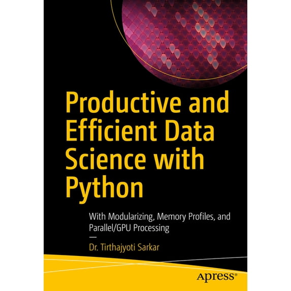 Productive and Efficient Data Science with Python: With Modularizing, Memory Profiles, and Parallel/Gpu Processing, (Paperback)