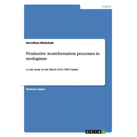 Productive word-formation processes in neologisms: A case study on the March 2013 OED Update Paperback 3656689628 9783656689621 Dorothea Wolschak