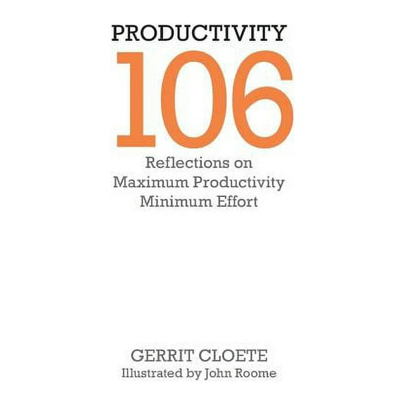 Productivity 106 : Reflections on maximum productivity minimum effort (Paperback)