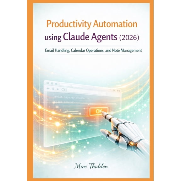 Productivity Automation using Claude Agents (2026): Email Handling, Calendar Operations, and Note Management, (Paperback)