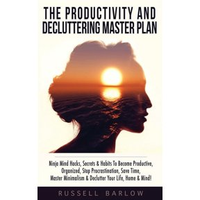 The Productivity & Decluttering Master Plan: Ninja Mind Hacks, Secrets & Habits To Become Productive, Organized, Stop Pr, (Paperback)