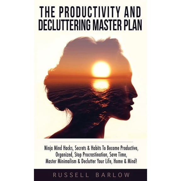 The Productivity & Decluttering Master Plan: Ninja Mind Hacks, Secrets & Habits To Become Productive, Organized, Stop Pr, (Paperback)