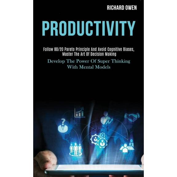 Productivity: Follow 80/20 Pareto Principle and Avoid Cognitive Biases, Master the Art of Decision Making (Develop the P, (Paperback)