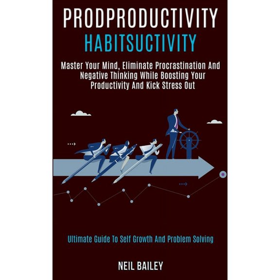 Productivity Habits: Master Your Mind, Eliminate Procrastination and Negative Thinking While Boosting Your Productivity , (Paperback)