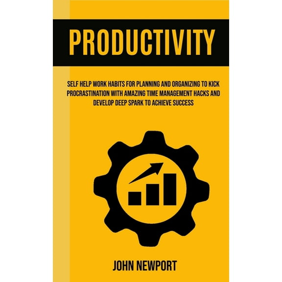 Productivity: Self Help Work Habits For Planning And Organizing To Kick Procrastination With Amazing Time Management Hac, (Paperback)