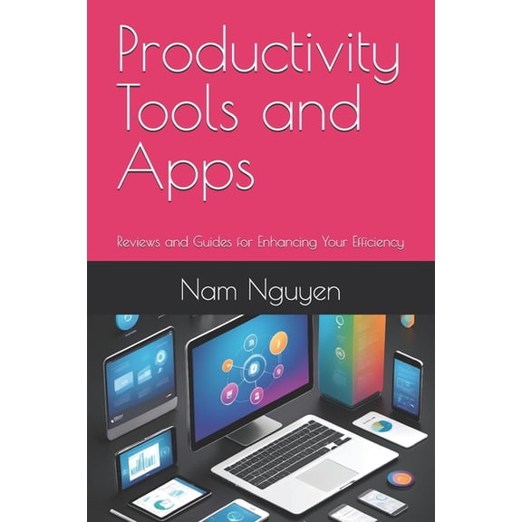 Productivity Tools and Apps: Reviews and Guides for Enhancing Your Efficiency, (Paperback)