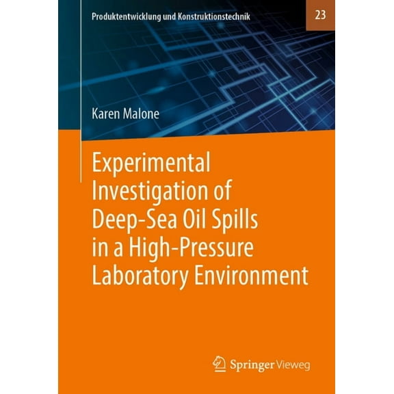 Produktentwicklung Und Konstruktionstech Experimental Investigation of Deepsea Oil Spills in a Highpressure Laboratory Environment, Book 23, (Hardcover)