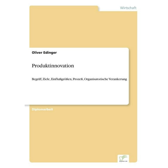 Produktinnovation: Begriff, Ziele, EinfluÃgrÃ¶Ãen, ProzeÃ, Organisatorische Verankerung, (Paperback)