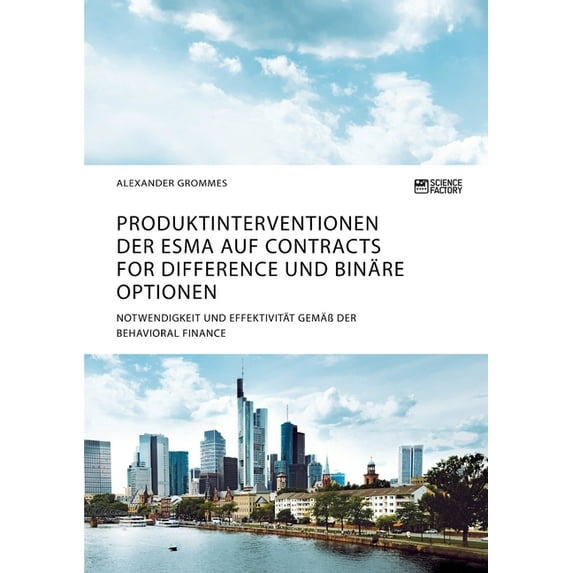 Produktinterventionen der ESMA auf Contracts for Difference und binÃ¤re Optionen. Notwendigkeit und EffektivitÃ¤t gemÃ¤Ã de, (Paperback)