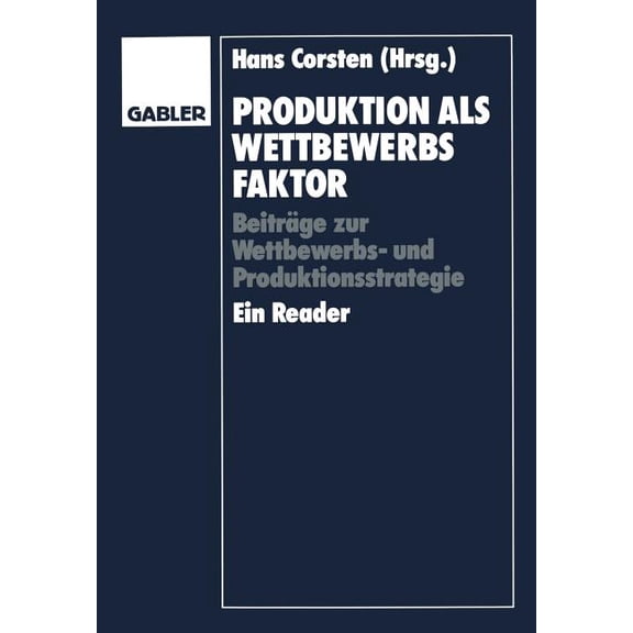Produktion ALS Wettbewerbsfaktor: Beitrge Zur Wettbewerbs- Und Produktionsstrategie. Ein Reader, (Paperback)