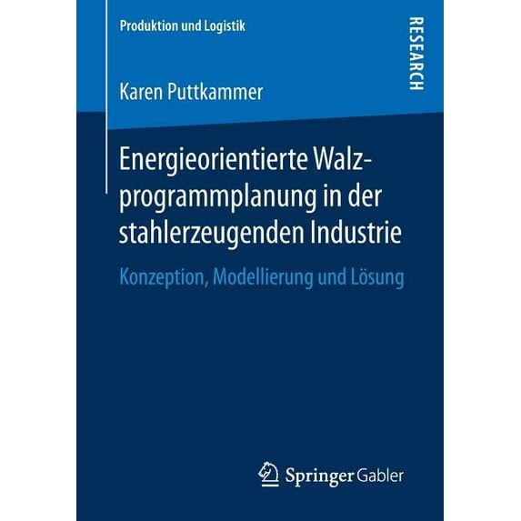 Produktion Und Logistik Energieorientierte Walzprogrammplanung in Der Stahlerzeugenden Industrie: Konzeption, Modellierung Und Lösung, (Paperback)