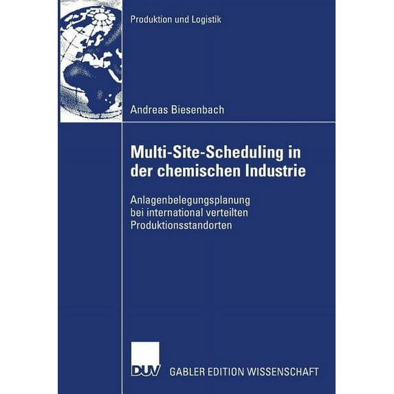 Produktion Und Logistik Multi-Site-Scheduling in Der Chemischen Industrie: Anlagenbelegungsplanung Bei International Verteilten Produktionsstand, (Paperback)