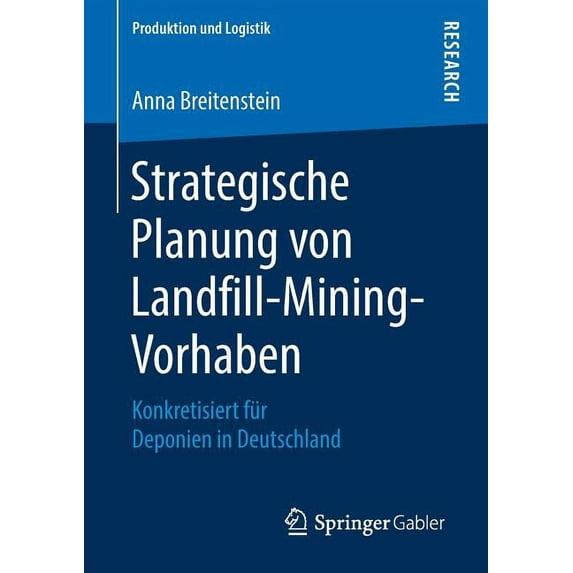 Produktion Und Logistik Strategische Planung Von Landfill-Mining-Vorhaben: Konkretisiert Für Deponien in Deutschland, (Paperback)