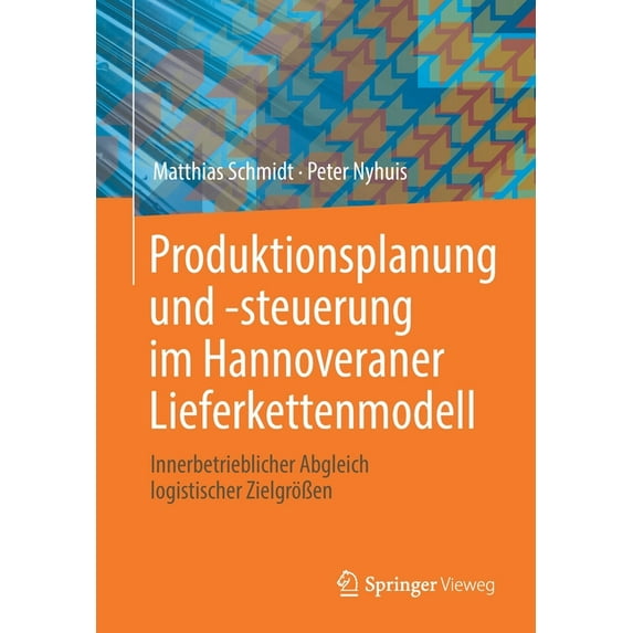 Produktionsplanung Und -Steuerung Im Hannoveraner Lieferkettenmodell: Innerbetrieblicher Abgleich Logistischer ZielgrÃ¶Ãe, (Paperback)