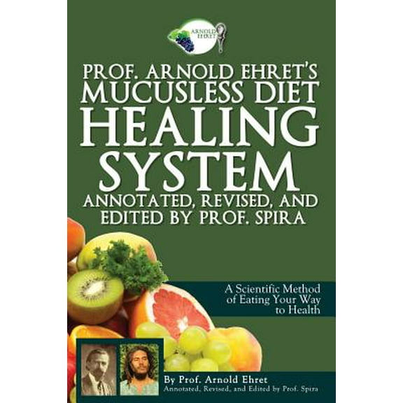 Pre-Owned Prof. Arnold Ehret's Mucusless Diet Healing System: Annotated, Revised, and Edited by Prof. Spira (Paperback) 0990656403 9780990656401