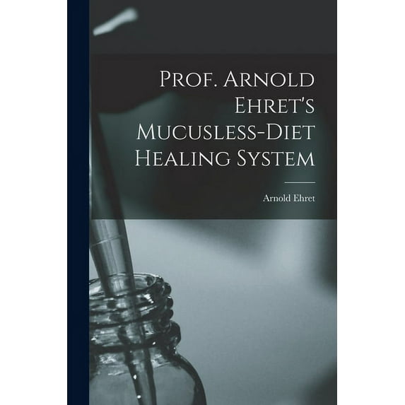Prof. Arnold Ehret's Mucusless-diet Healing System, (Paperback)