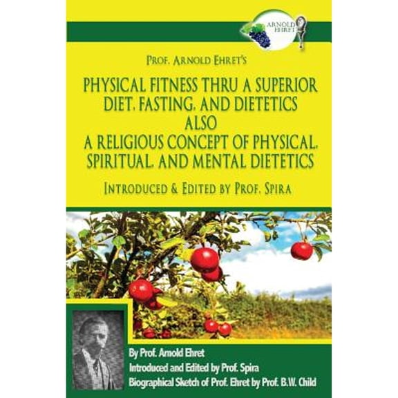 Pre-Owned Prof. Arnold Ehret's Physical Fitness Thru a Superior Diet, Fasting, and Dietetics Also a Religious (Paperback) by Prof Spira