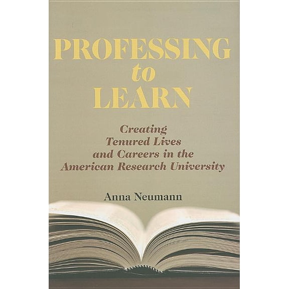 Professing to Learn: Creating Tenured Lives and Careers in the American Research University (Hardcover)