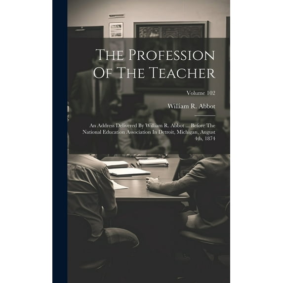 The Profession Of The Teacher: An Address Delivered By William R. Abbot ... Before The National Education Association In, (Hardcover)