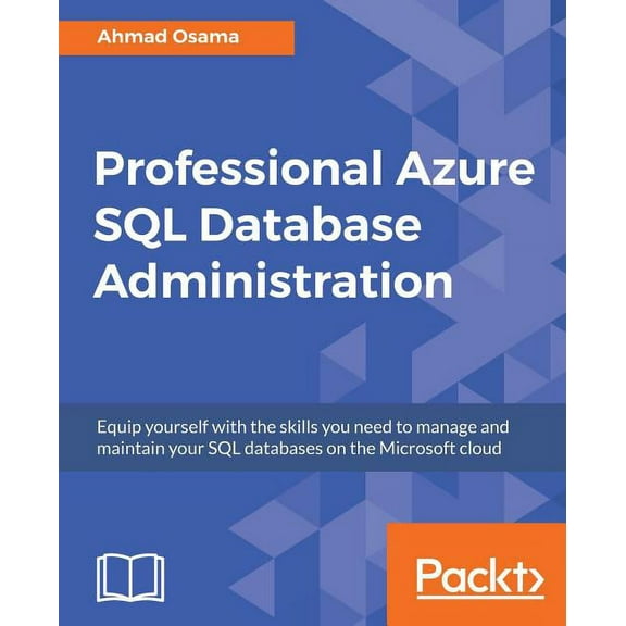 Professional Azure SQL Database Administration: Equip yourself with the skills you need to manage and maintain your SQL , (Paperback)