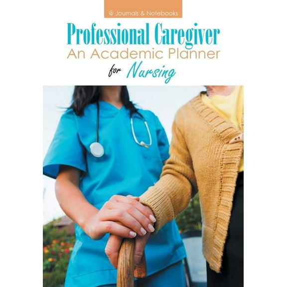 Professional Caregiver. An Academic Planner for Nursing. (Paperback)