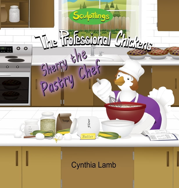 The Professional Chickens Sherry The Pastry Chef: Sculptlings Entertaining Book for Kids Who Enjoys Cooking (Cooking Etiquette, a Funny Cooking St, (Hardcover)
