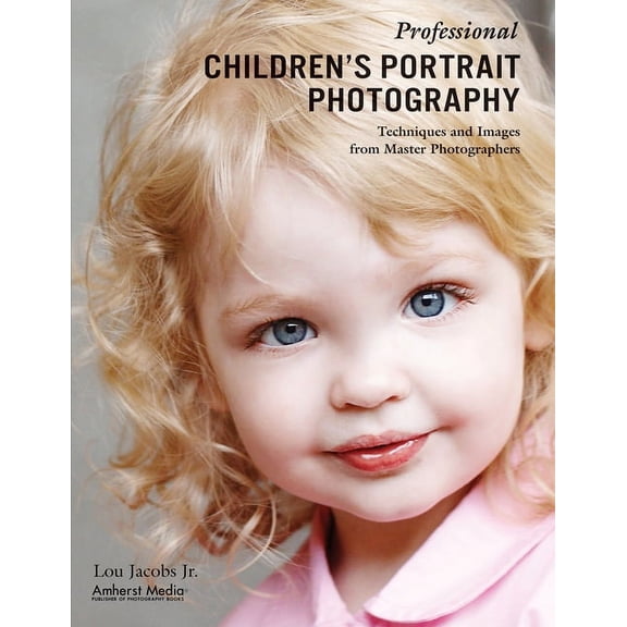 Professional Children's Portrait Photography: Techniques and Images from Master Photographers, (Paperback)