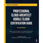 Professional Cloud Architect Google Cloud Certification Guide - Second Edition Build a solid foundation in Google Cloud, Paperback