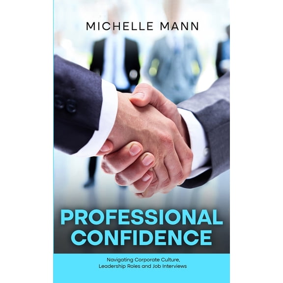 Professional Confidence: Navigating Corporate Culture, Leadership Roles and Job Interviews, (Paperback)