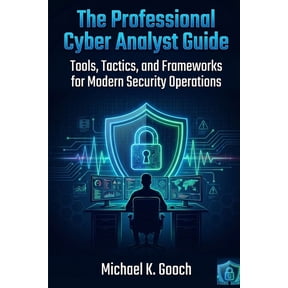 The Professional Cyber Analyst Guide: Tools, Tactics, and Frameworks for Modern Security Operations, (Paperback)
