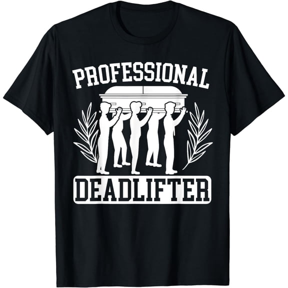 Professional Deadlifter Last Responder Mortician Funeral T-Shirt