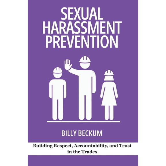 Professional Development for Supervisors Sexual Harassment Prevention on Jobsites: Building Respect, Accountability, and Trust in the Trades, (Paperback)