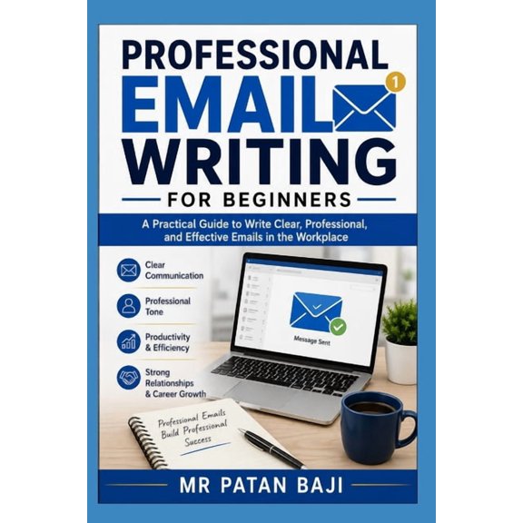 Professional Email Writing for Beginners: How to Communicate Clearly, Write Professional Messages, and Build Strong Work, (Paperback)