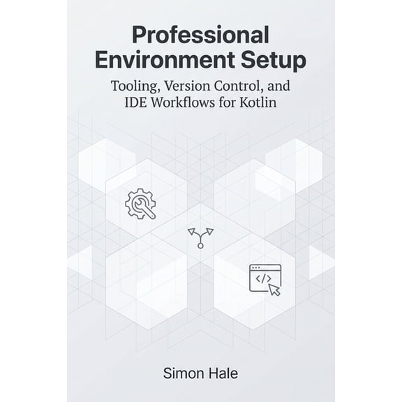 The Kotlin Junior Developer Guide Professional Environment Setup: Tooling, Version Control, and IDE Workflows for Kotlin, Book 1, (Paperback)
