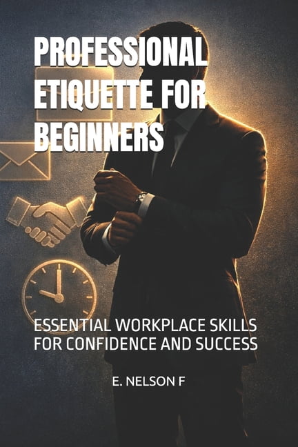 Professional Etiquette for Beginners: Essential Workplace Skills for ...