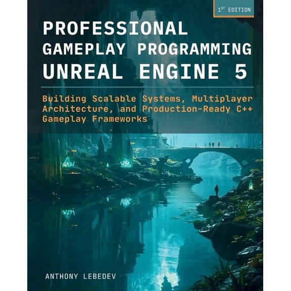 Professional Gameplay Programming in Unreal Engine 5: Building Scalable Systems, Multiplayer Architecture, and Productio, (Paperback)